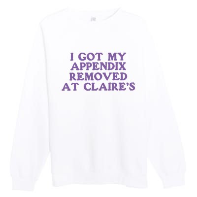 I Got My Appendix Removed At Claires Premium Crewneck Sweatshirt