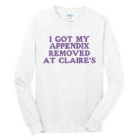 I Got My Appendix Removed At Claires Tall Long Sleeve T-Shirt