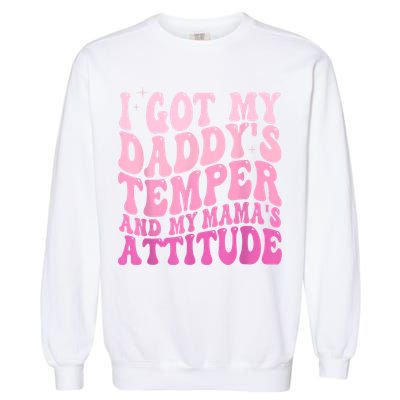 I Got My DaddyS Temper And My MamaS Attitude Garment-Dyed Sweatshirt