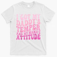 I Got My DaddyS Temper And My MamaS Attitude T-Shirt