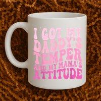 I Got My DaddyS Temper And My MamaS Attitude Mug