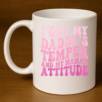I Got My DaddyS Temper And My MamaS Attitude 11oz C Handle Ceramic Mug