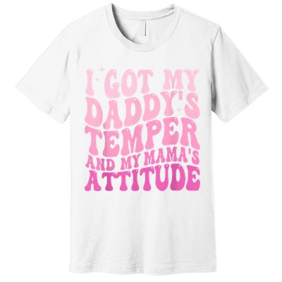 I Got My DaddyS Temper And My MamaS Attitude Premium T-Shirt