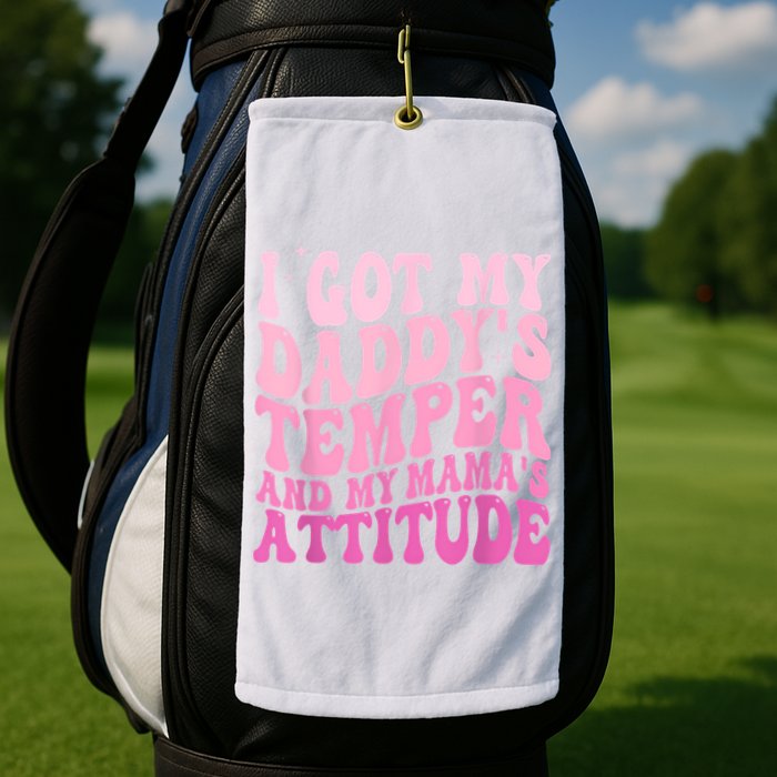 I Got My DaddyS Temper And My MamaS Attitude Golf Towel