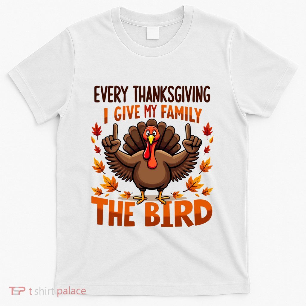 I Give My Family The Bird Thanksgiving T-Shirt
