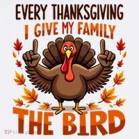 I Give My Family The Bird Thanksgiving T-Shirt