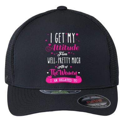 I Get My Attitude From All The Women I Am Related To Flexfit Unipanel Trucker Cap