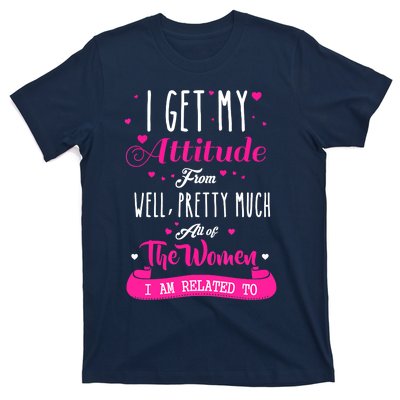 I Get My Attitude From All The Women I Am Related To T-Shirt