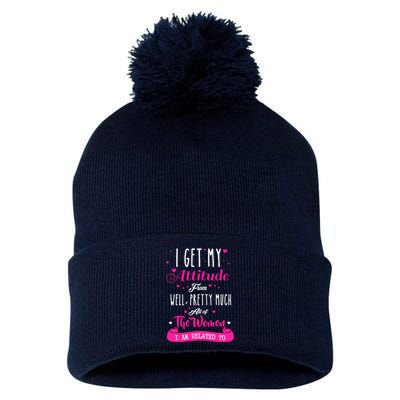 I Get My Attitude From All The Women I Am Related To Pom Pom 12in Knit Beanie