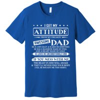 I Get My Attitude From My Freaking Awesome Dad FatherS Day Gift Premium T-Shirt