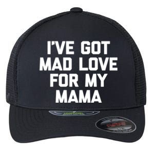 I've Got Mad Love For My Mama Meaningful Gift Funny Cute Mom Cool Mom Gift Flexfit Unipanel Trucker Cap