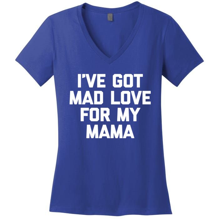 I've Got Mad Love For My Mama Meaningful Gift Funny Cute Mom Cool Mom Gift Women's V-Neck T-Shirt