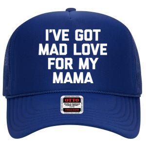 I've Got Mad Love For My Mama Meaningful Gift Funny Cute Mom Cool Mom Gift High Crown Mesh Back Trucker Hat