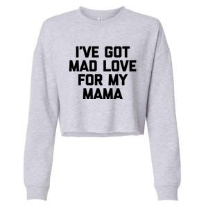 I've Got Mad Love For My Mama Meaningful Gift Funny Cute Mom Cool Mom Gift Cropped Pullover Crew