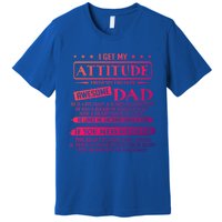 I Get My Attitude From My Freaking Awesome Dad FatherS Day Gift Premium T-Shirt