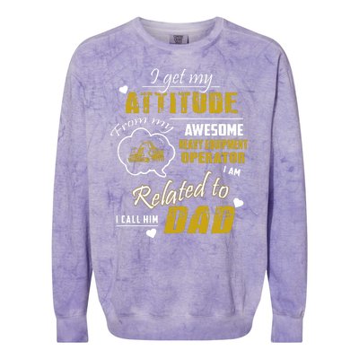 I Get My Attitude From My Awesome Heavy Equipment Operator Dad Colorblast Crewneck Sweatshirt