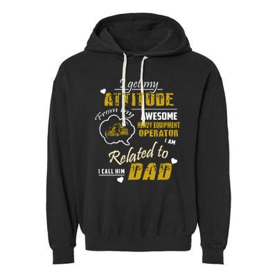 I Get My Attitude From My Awesome Heavy Equipment Operator Dad Garment-Dyed Fleece Hoodie