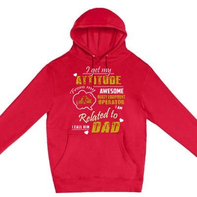 I Get My Attitude From My Awesome Heavy Equipment Operator Dad Premium Pullover Hoodie