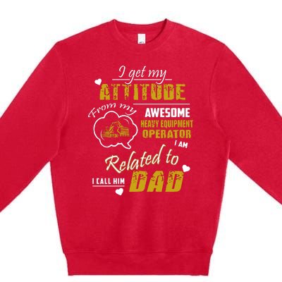 I Get My Attitude From My Awesome Heavy Equipment Operator Dad Premium Crewneck Sweatshirt