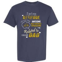 I Get My Attitude From My Awesome Heavy Equipment Operator Dad Garment-Dyed Heavyweight T-Shirt