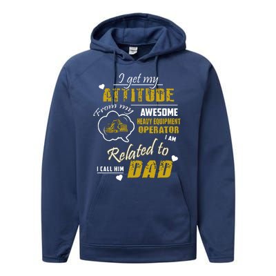 I Get My Attitude From My Awesome Heavy Equipment Operator Dad Performance Fleece Hoodie