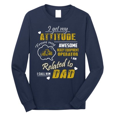 I Get My Attitude From My Awesome Heavy Equipment Operator Dad Long Sleeve Shirt