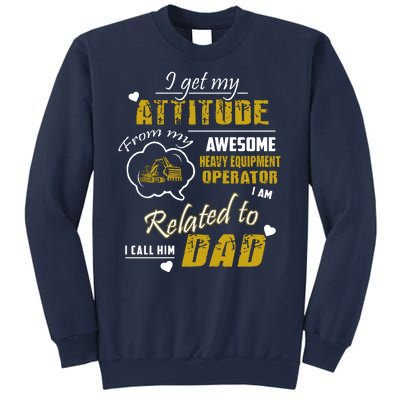 I Get My Attitude From My Awesome Heavy Equipment Operator Dad Sweatshirt