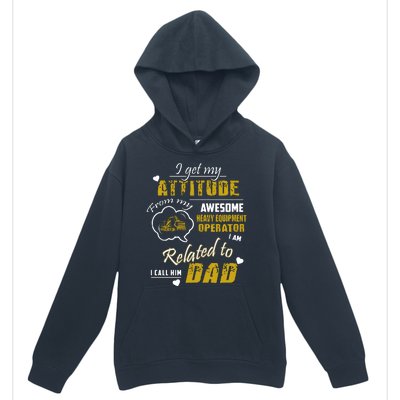 I Get My Attitude From My Awesome Heavy Equipment Operator Dad Urban Pullover Hoodie