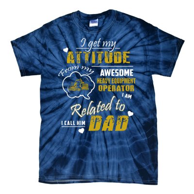 I Get My Attitude From My Awesome Heavy Equipment Operator Dad Tie-Dye T-Shirt