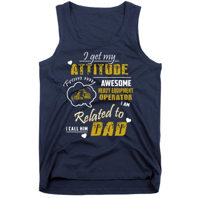 I Get My Attitude From My Awesome Heavy Equipment Operator Dad Tank Top