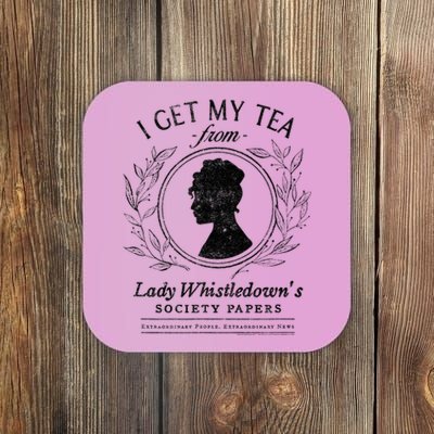 I Get My Tea From Lady Whistledowns Coaster