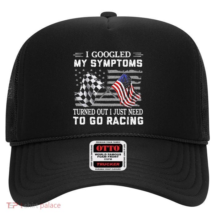 I Googled My Symptoms Turns Out I Just Need To Go Racing High Crown Mesh Back Trucker Hat