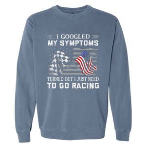 I Googled My Symptoms Turns Out I Just Need To Go Racing Garment-Dyed Sweatshirt