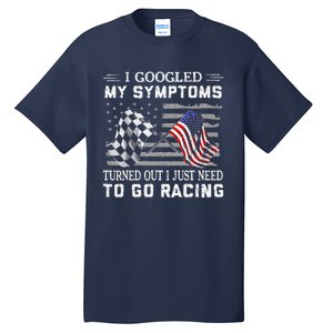 I Googled My Symptoms Turns Out I Just Need To Go Racing Tall T-Shirt