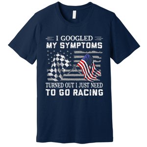 I Googled My Symptoms Turns Out I Just Need To Go Racing Premium T-Shirt