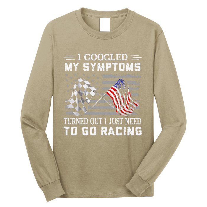 I Googled My Symptoms Turns Out I Just Need To Go Racing Long Sleeve Shirt