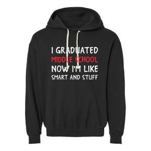 I Graduated Middle School Now Im Like Smart And Stuff Garment-Dyed Fleece Hoodie