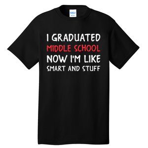 I Graduated Middle School Now Im Like Smart And Stuff Tall T-Shirt