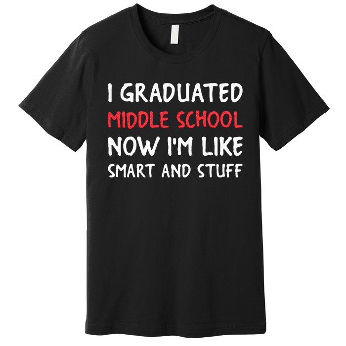 I Graduated Middle School Now Im Like Smart And Stuff Premium T-Shirt