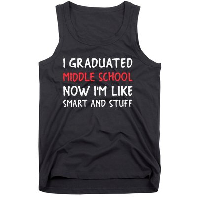 I Graduated Middle School Now Im Like Smart And Stuff Tank Top