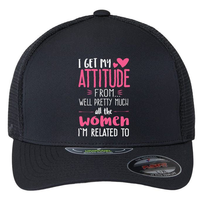 I Get My Attitude From Women In My Life Sassy Flexfit Unipanel Trucker Cap