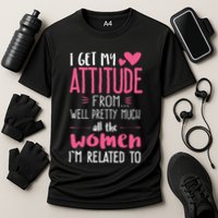 I Get My Attitude From Women In My Life Sassy Performance Shirt