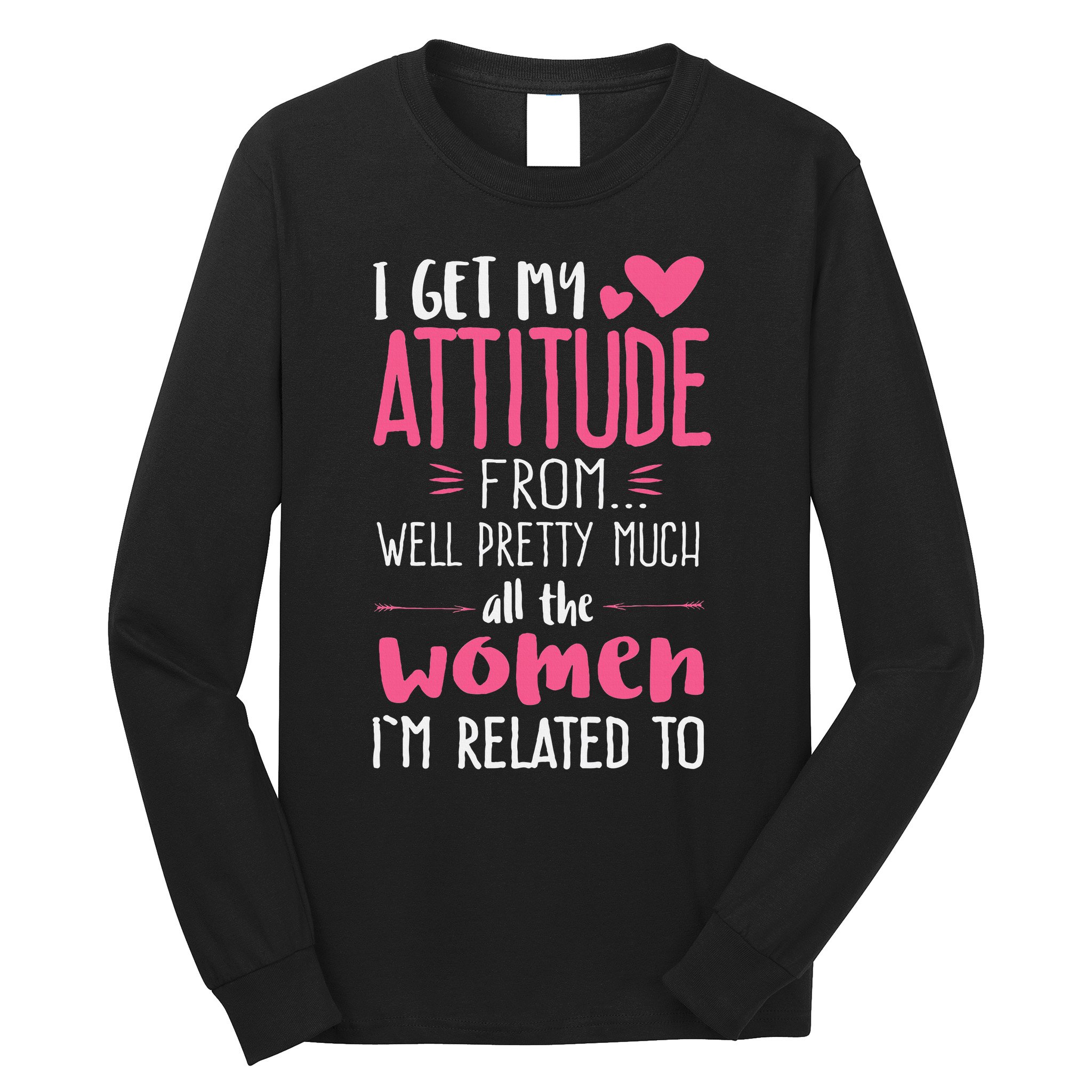 I Get My Attitude From Women In My Life Sassy Long Sleeve Shirt
