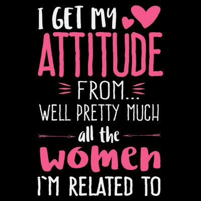 I Get My Attitude From Women In My Life Sassy T-Shirt