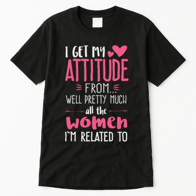 I Get My Attitude From Women In My Life Sassy Tall T-Shirt