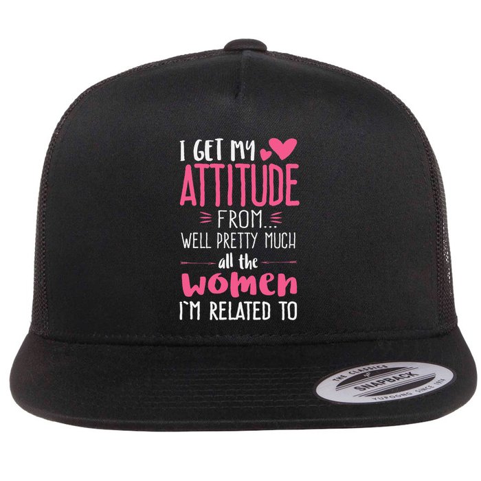 I Get My Attitude From Women In My Life Sassy Flat Bill Trucker Hat
