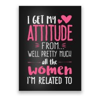 I Get My Attitude From Women In My Life Sassy Poster