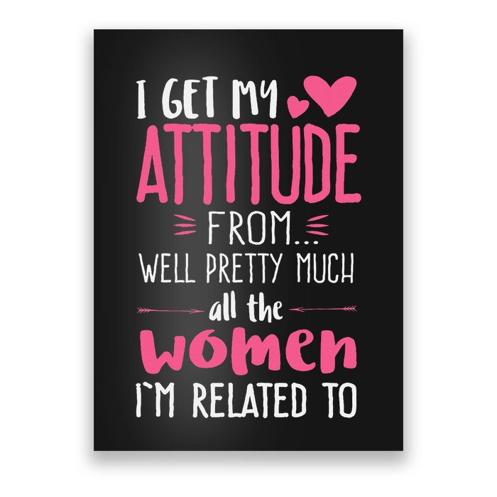 I Get My Attitude From Women In My Life Sassy Poster