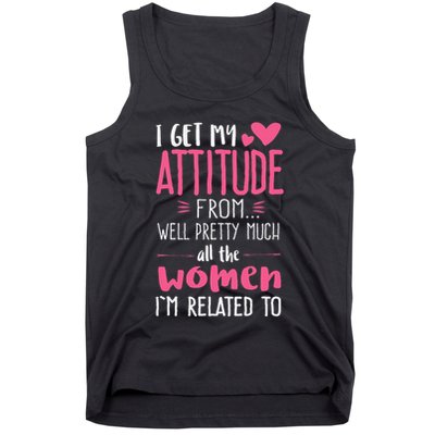 I Get My Attitude From Women In My Life Sassy Tank Top
