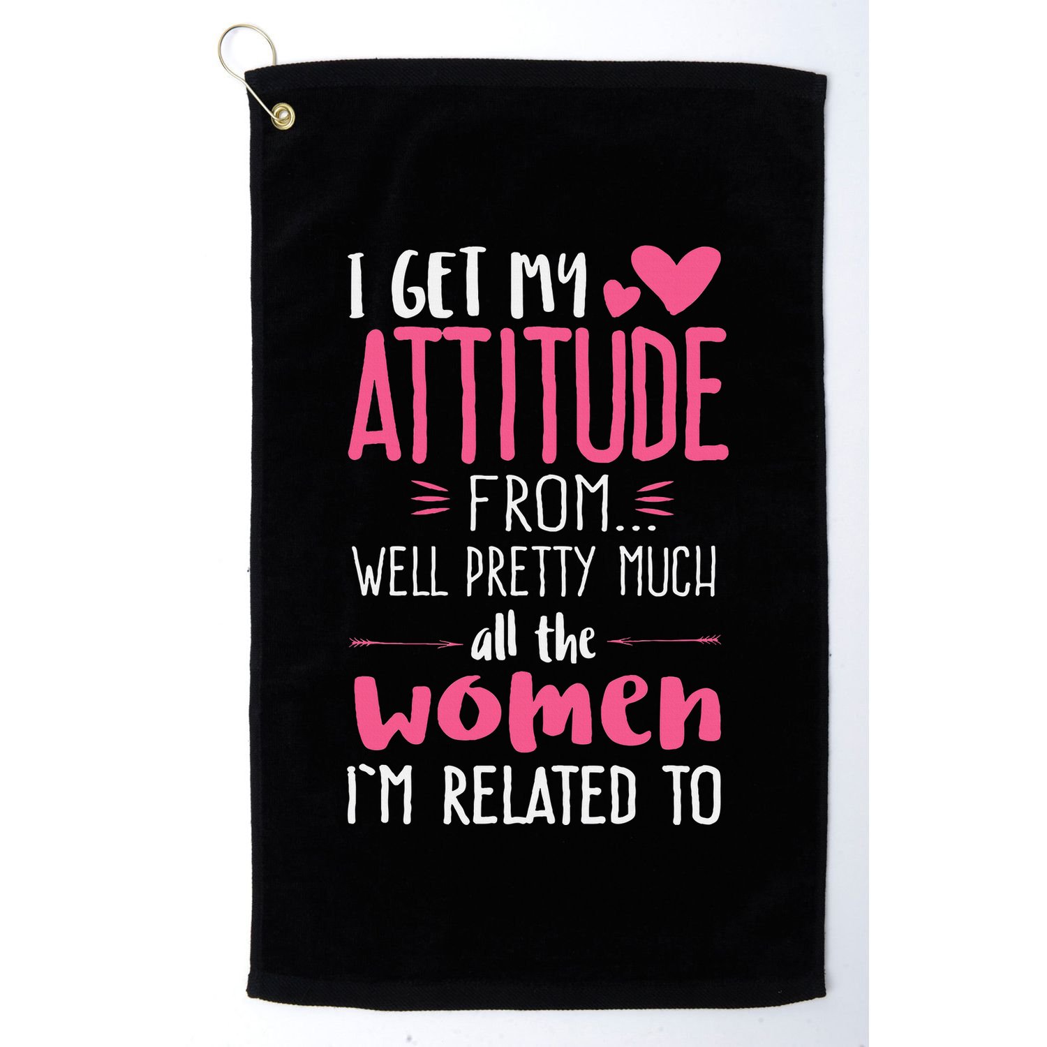 I Get My Attitude From Women In My Life Sassy Golf Towel